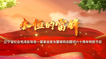 永恒的雷锋:辽宁省纪念毛泽东等老一辈革命家为雷锋同志题词六十周年特别节目}