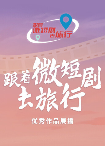 跟着微短剧去旅行优秀作品展播